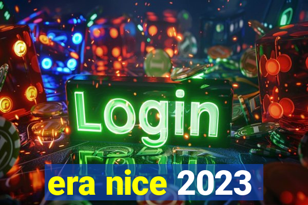 era nice 2023