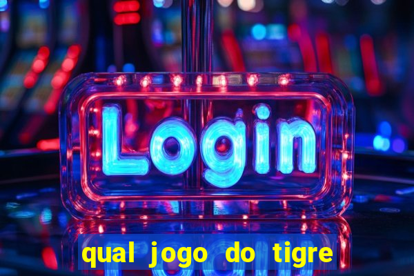 qual jogo do tigre que da dinheiro