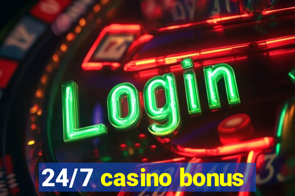 24/7 casino bonus