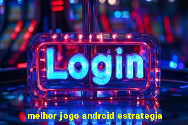 melhor jogo android estrategia