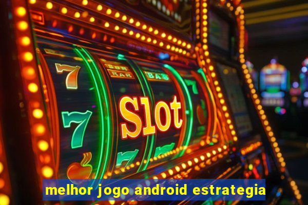 melhor jogo android estrategia