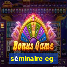 séminaire eg