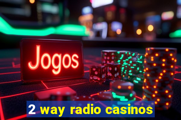 2 way radio casinos