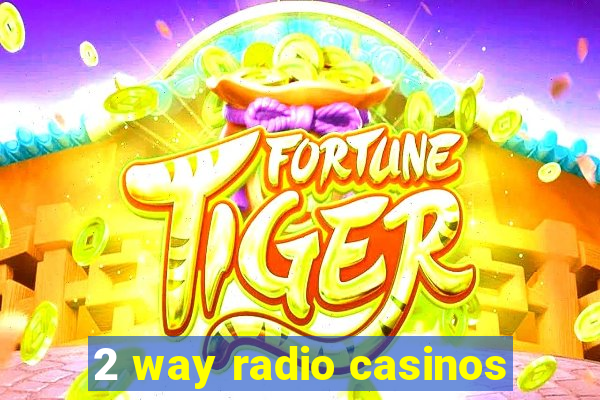 2 way radio casinos