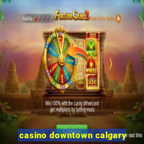 casino downtown calgary