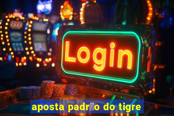 aposta padr茫o do tigre