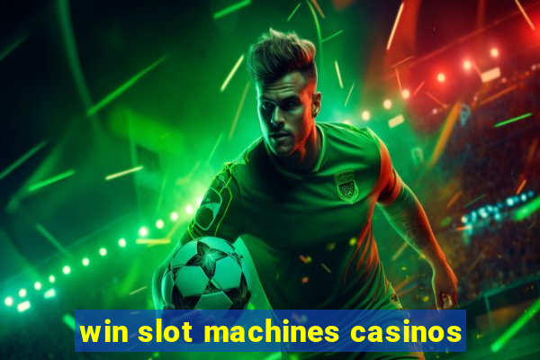 win slot machines casinos