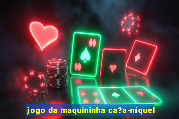 jogo da maquininha ca?a-níquel