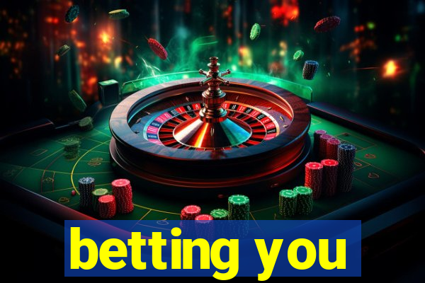 betting you