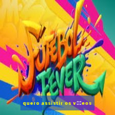 quero assistir os v閾哾eos