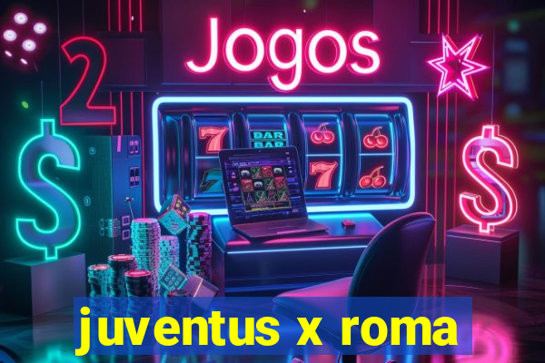 juventus x roma