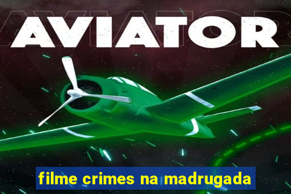 filme crimes na madrugada