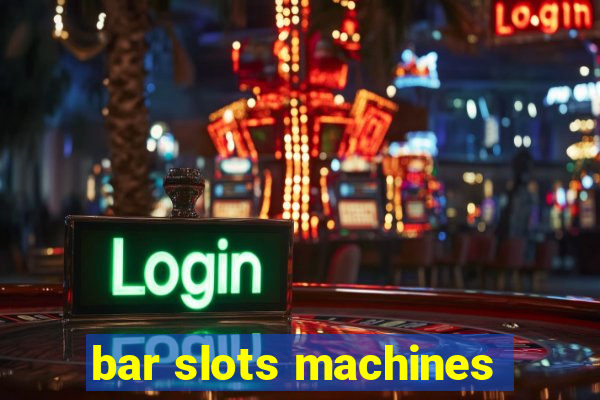 bar slots machines