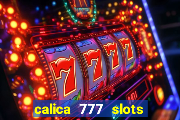 calica 777 slots paga mesmo