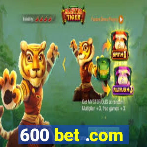 600 bet .com