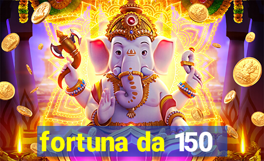 fortuna da 150