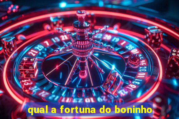 qual a fortuna do boninho