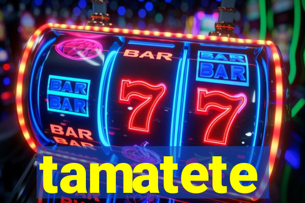 tamatete