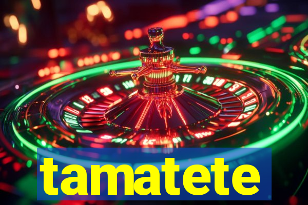 tamatete