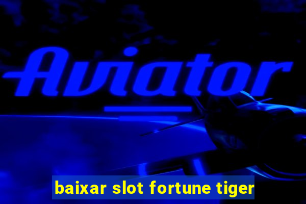 baixar slot fortune tiger