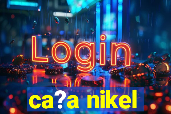 ca?a nikel