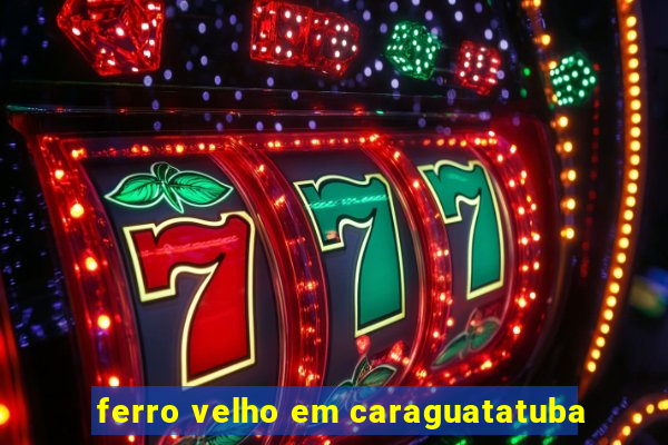 ferro velho em caraguatatuba