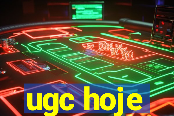 ugc hoje