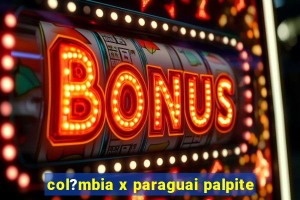 col?mbia x paraguai palpite