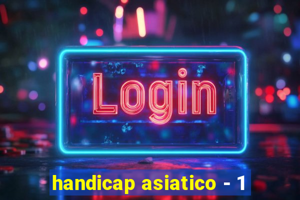 handicap asiatico - 1