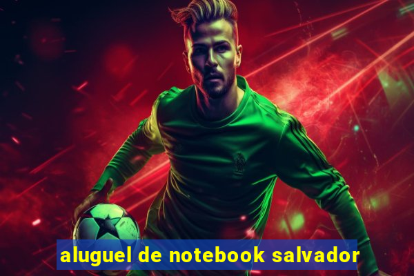 aluguel de notebook salvador