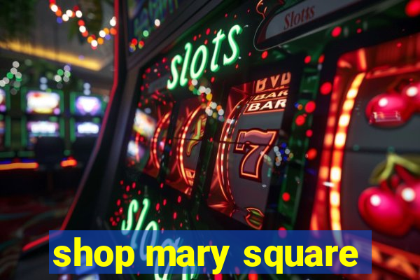 shop mary square