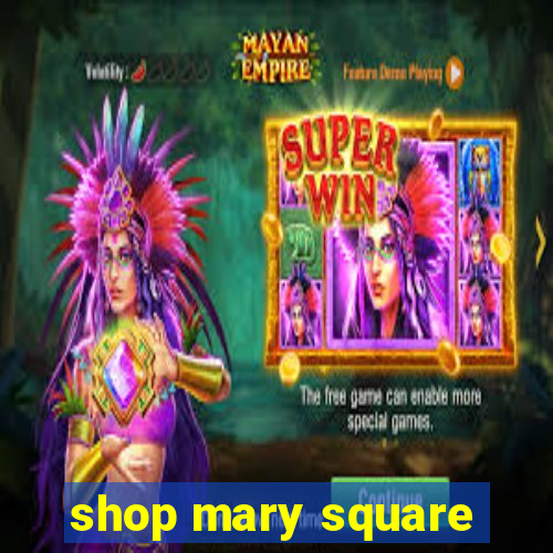 shop mary square