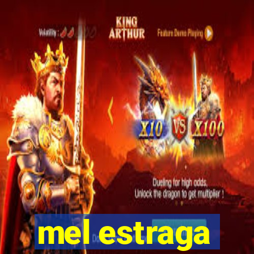 mel estraga