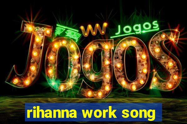 rihanna work song