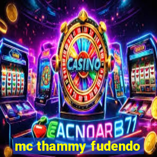 mc thammy fudendo