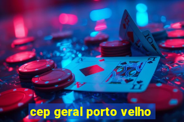 cep geral porto velho