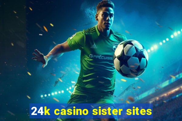 24k casino sister sites