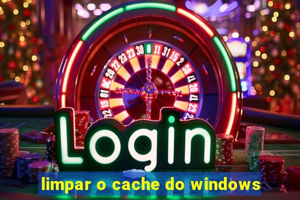 limpar o cache do windows