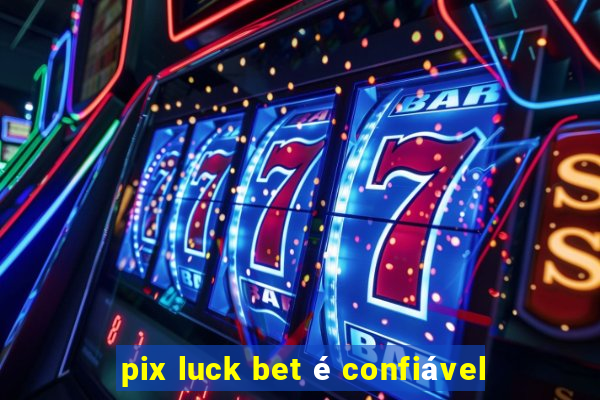 pix luck bet é confiável