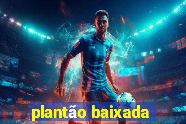 plantão baixada