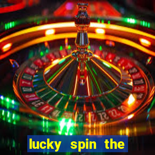 lucky spin the wheel real money