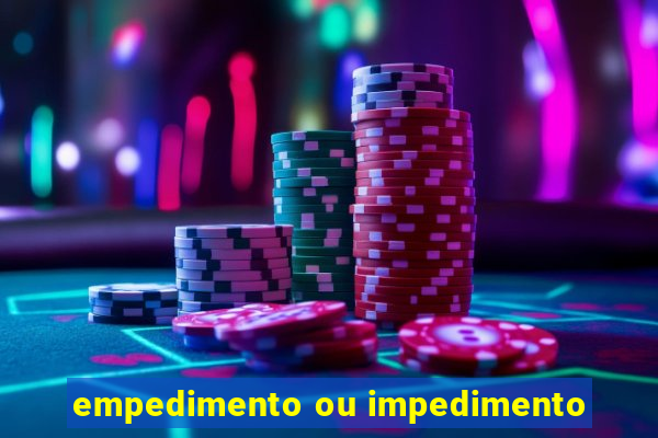 empedimento ou impedimento