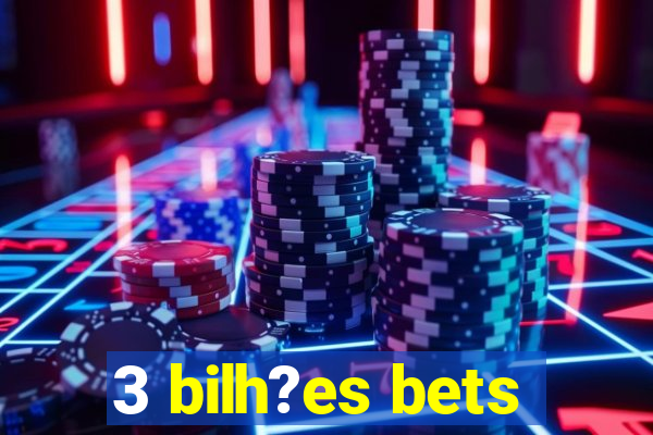 3 bilh?es bets