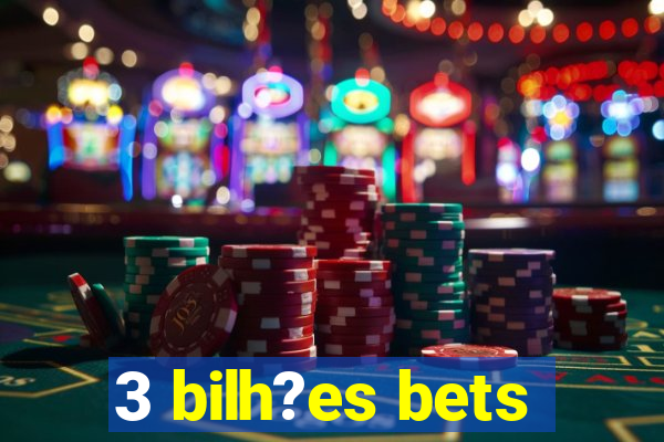 3 bilh?es bets