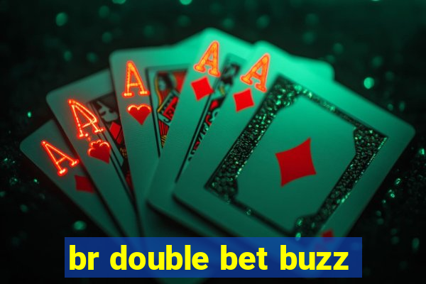 br double bet buzz