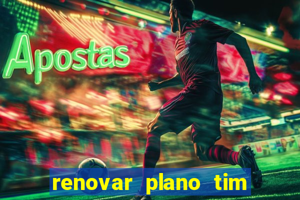 renovar plano tim beta antes do prazo