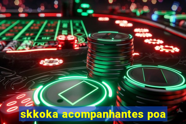 skkoka acompanhantes poa