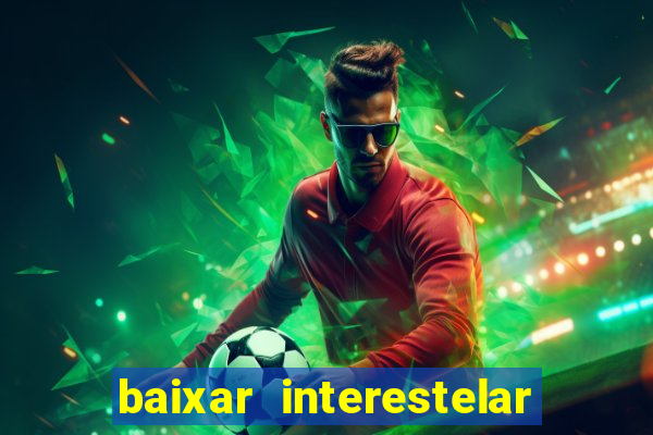 baixar interestelar filme completo dublado