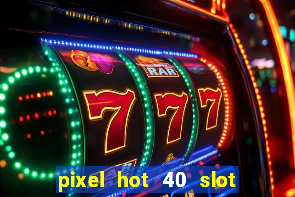 pixel hot 40 slot free play