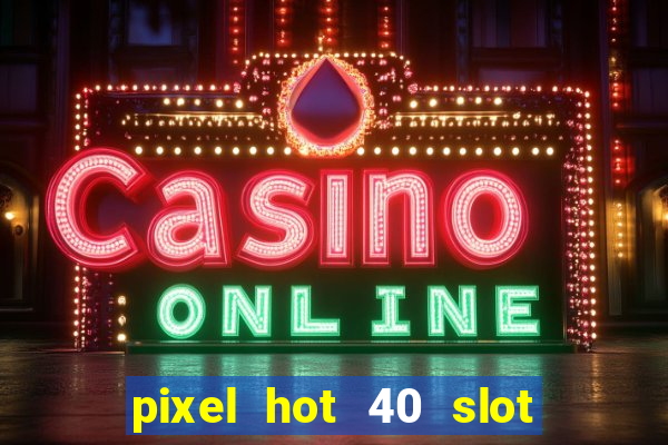 pixel hot 40 slot free play